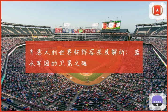 年意大利世界杯阵容深度解析：蓝衣军团的卫冕之路