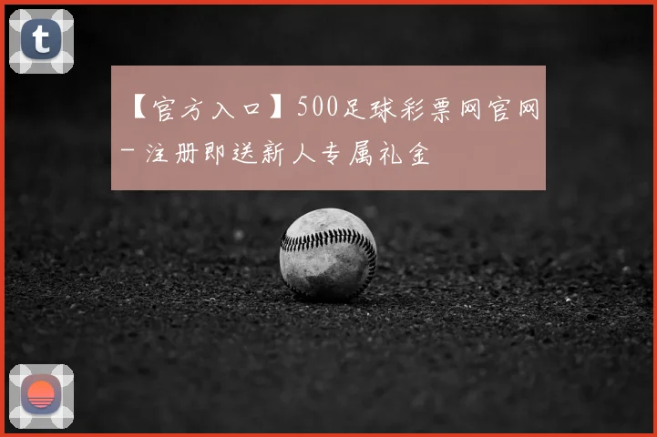 【官方入口】500足球彩票网官网 - 注册即送新人专属礼金