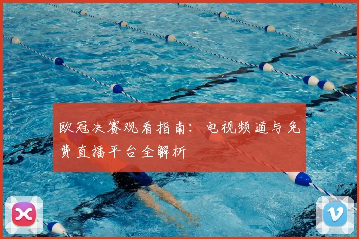 欧冠决赛观看指南：电视频道与免费直播平台全解析