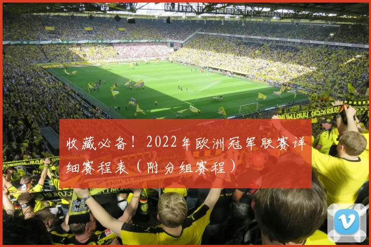 收藏必备！2022年欧洲冠军联赛详细赛程表（附分组赛程）